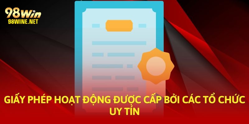 Nền tảng 98win được cấp phép phải đạt chuẩn yêu cầu quốc tế